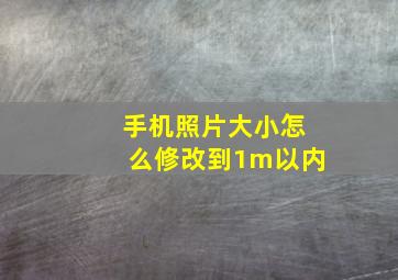 手机照片大小怎么修改到1m以内