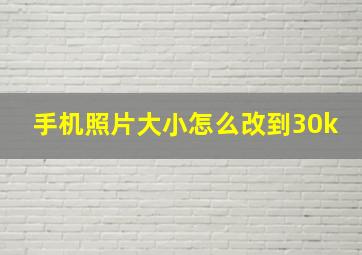 手机照片大小怎么改到30k