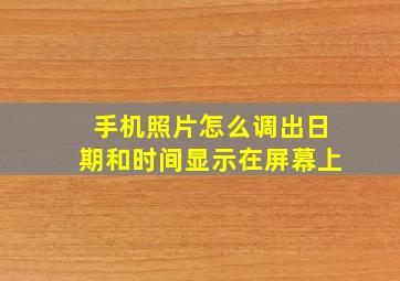 手机照片怎么调出日期和时间显示在屏幕上