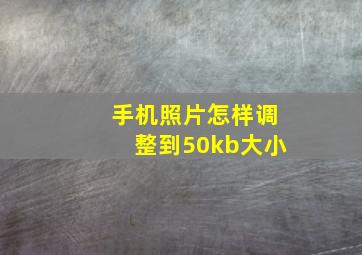 手机照片怎样调整到50kb大小