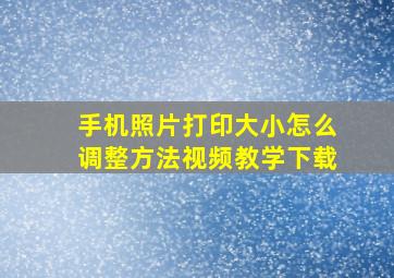 手机照片打印大小怎么调整方法视频教学下载