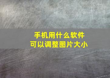 手机用什么软件可以调整图片大小