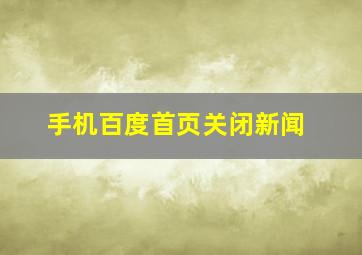 手机百度首页关闭新闻