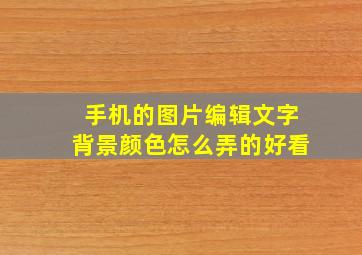 手机的图片编辑文字背景颜色怎么弄的好看