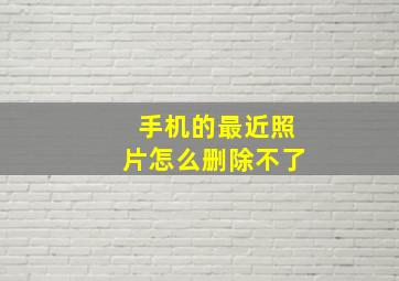 手机的最近照片怎么删除不了