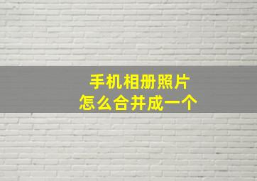 手机相册照片怎么合并成一个