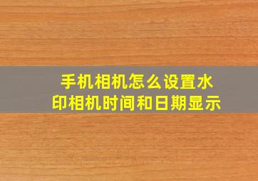 手机相机怎么设置水印相机时间和日期显示