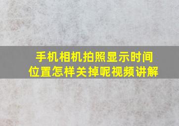 手机相机拍照显示时间位置怎样关掉呢视频讲解