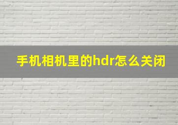 手机相机里的hdr怎么关闭