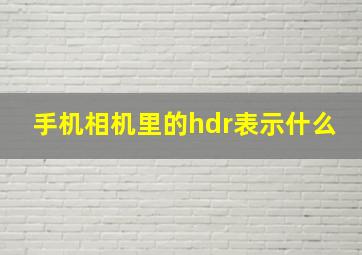 手机相机里的hdr表示什么