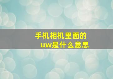 手机相机里面的uw是什么意思