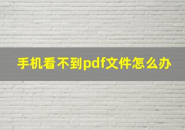 手机看不到pdf文件怎么办