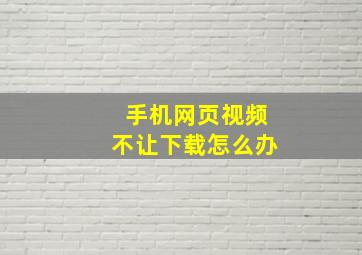 手机网页视频不让下载怎么办