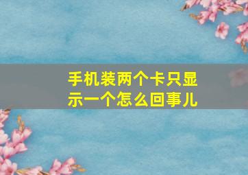 手机装两个卡只显示一个怎么回事儿