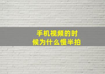 手机视频的时候为什么慢半拍