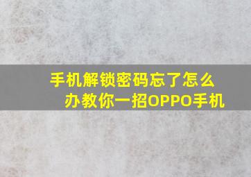 手机解锁密码忘了怎么办教你一招OPPO手机