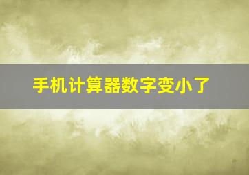 手机计算器数字变小了