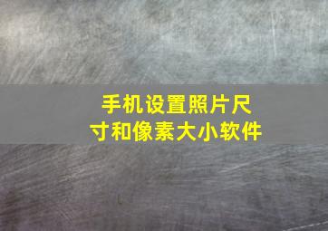 手机设置照片尺寸和像素大小软件