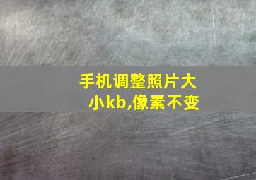 手机调整照片大小kb,像素不变