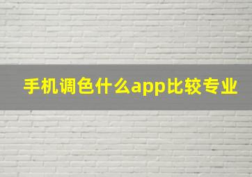 手机调色什么app比较专业