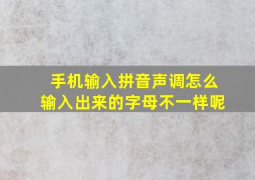 手机输入拼音声调怎么输入出来的字母不一样呢