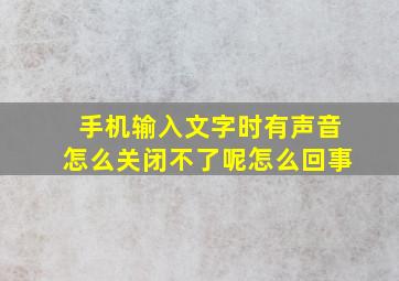 手机输入文字时有声音怎么关闭不了呢怎么回事