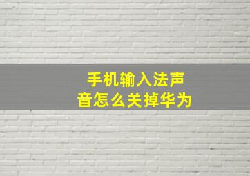 手机输入法声音怎么关掉华为