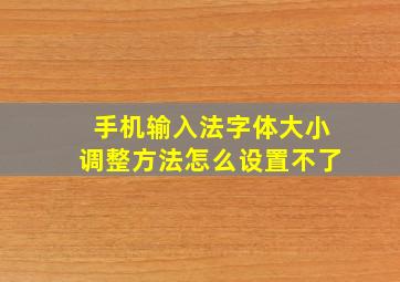 手机输入法字体大小调整方法怎么设置不了