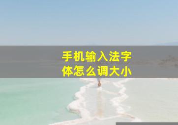 手机输入法字体怎么调大小