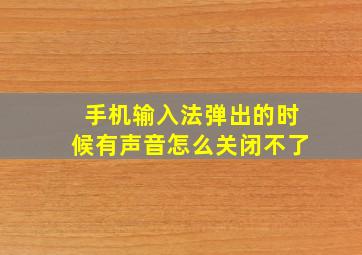 手机输入法弹出的时候有声音怎么关闭不了