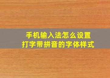 手机输入法怎么设置打字带拼音的字体样式