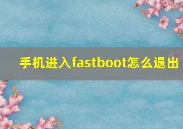 手机进入fastboot怎么退出