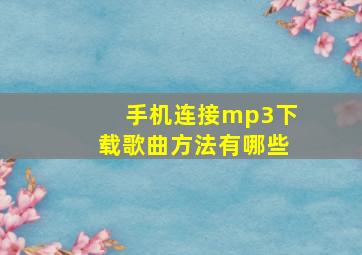 手机连接mp3下载歌曲方法有哪些