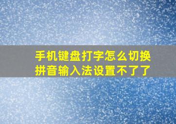 手机键盘打字怎么切换拼音输入法设置不了了