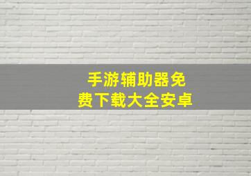 手游辅助器免费下载大全安卓