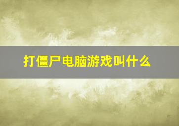 打僵尸电脑游戏叫什么