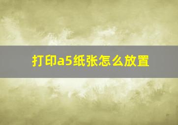 打印a5纸张怎么放置