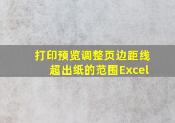 打印预览调整页边距线超出纸的范围Excel