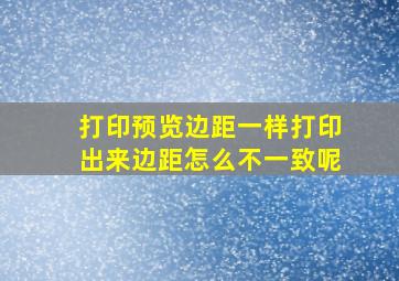 打印预览边距一样打印出来边距怎么不一致呢