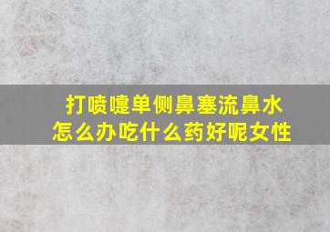 打喷嚏单侧鼻塞流鼻水怎么办吃什么药好呢女性