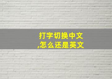 打字切换中文,怎么还是英文