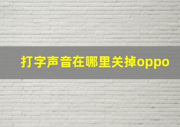 打字声音在哪里关掉oppo