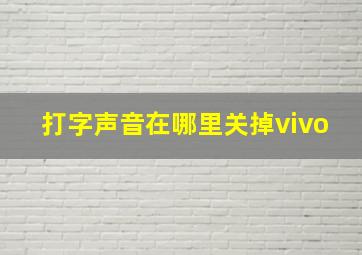 打字声音在哪里关掉vivo