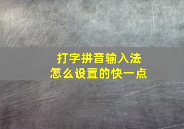 打字拼音输入法怎么设置的快一点