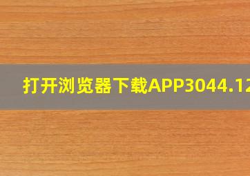 打开浏览器下载APP3044.1212