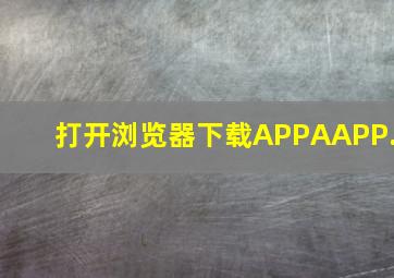 打开浏览器下载APPAAPP.