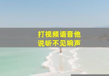 打视频语音他说听不见响声