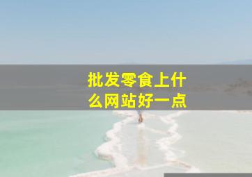 批发零食上什么网站好一点