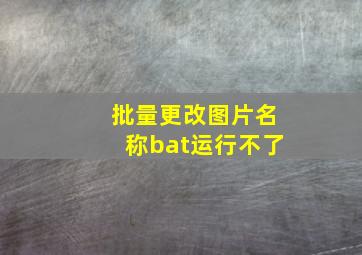 批量更改图片名称bat运行不了