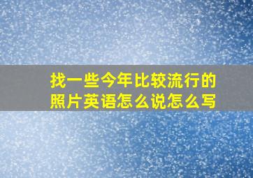 找一些今年比较流行的照片英语怎么说怎么写